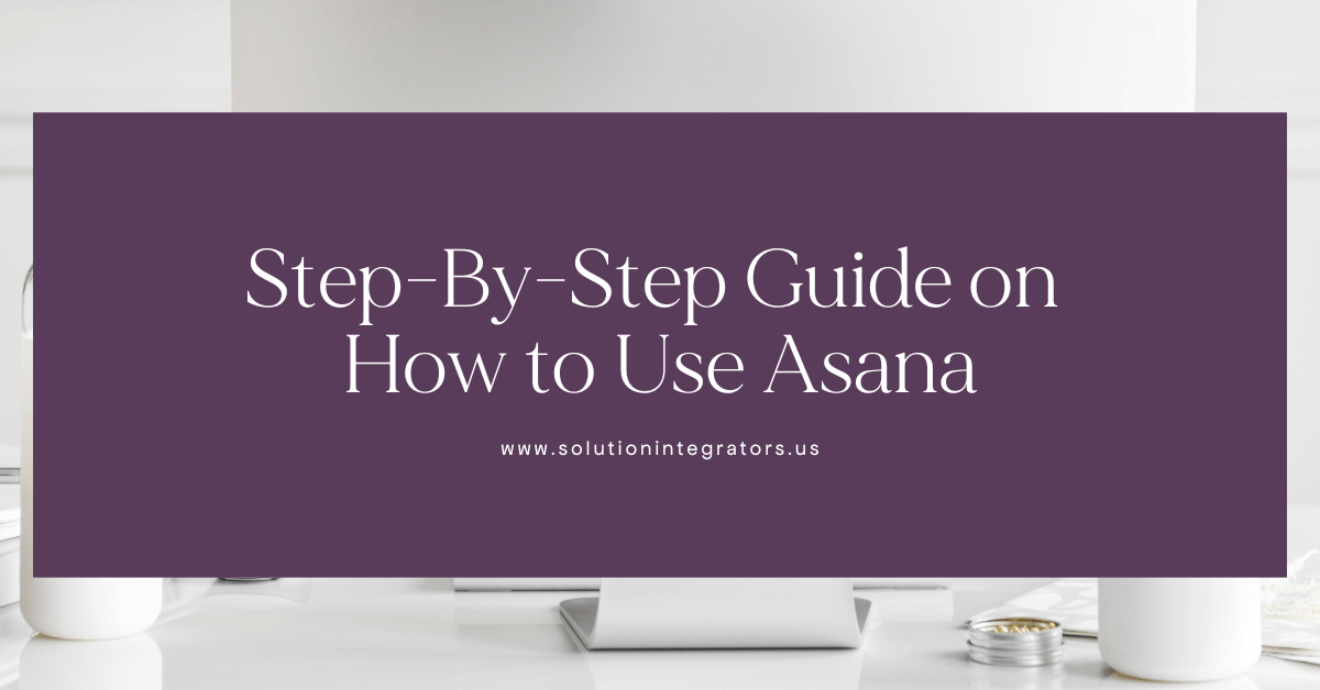 Step-By-Step Guide on How to Use Asana