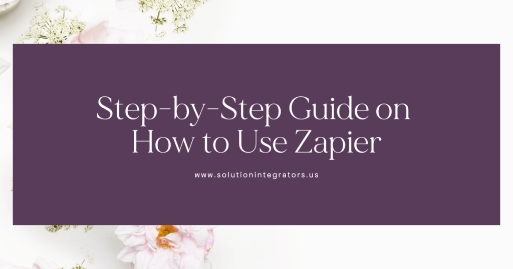 Step-by-Step Guide on How to Use Zapier