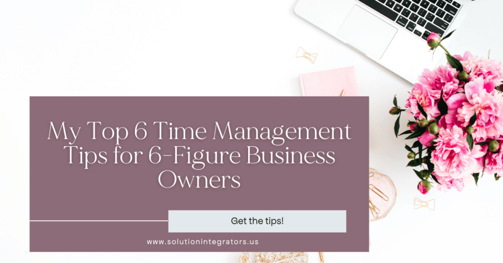 My Top 6 Time Management Tips for 6-Figure Business Owners