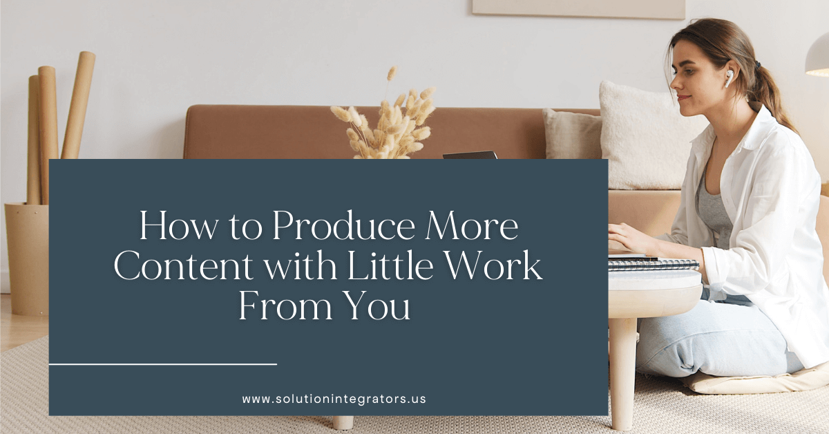 How to Produce More Content with Little Work From You