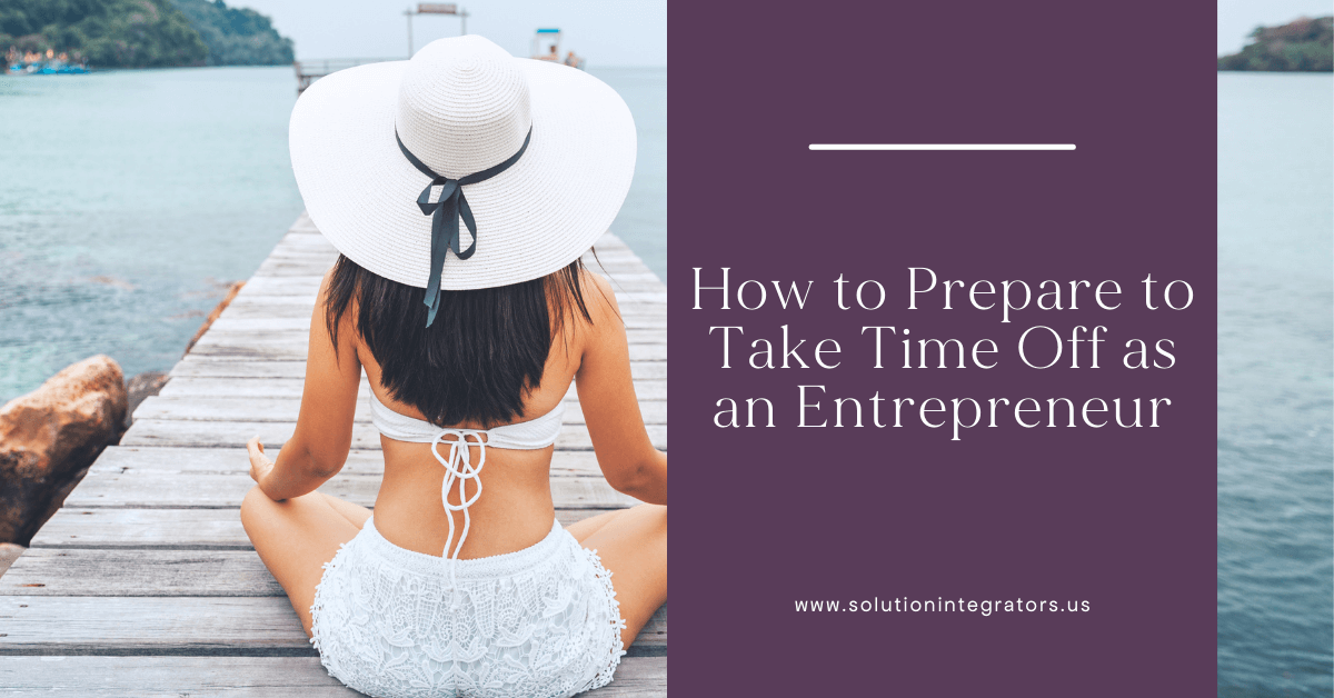 How to Prepare to Take Time Off as an Entrepreneur