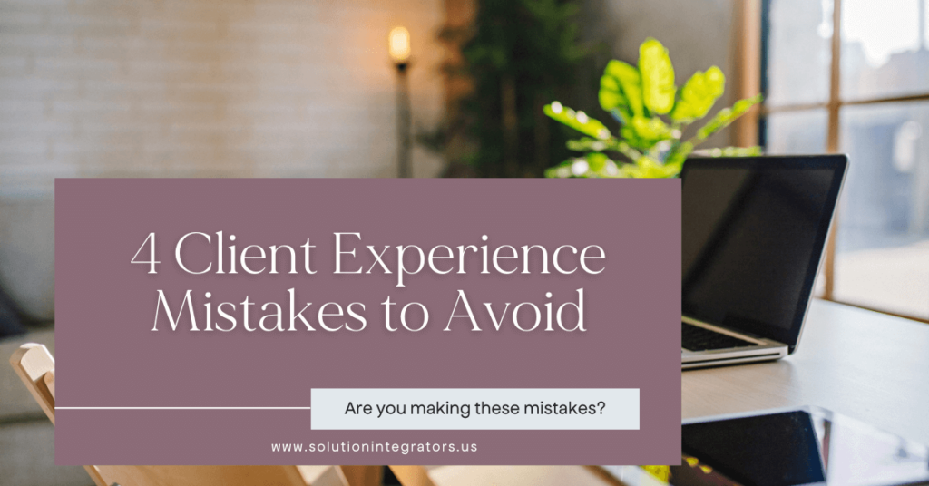 4 Client Experience Mistakes to Avoid