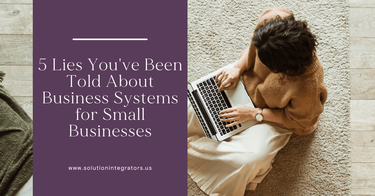 5 Lies You've Been Told About Business Systems for Small Businesses